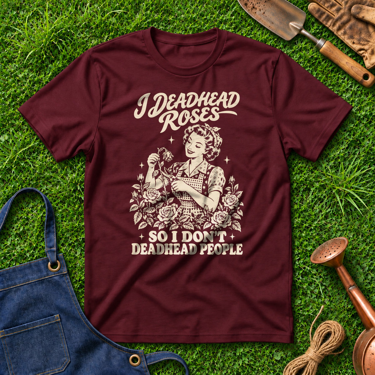 I Deadhead Roses So I Don't Deadhead People 01