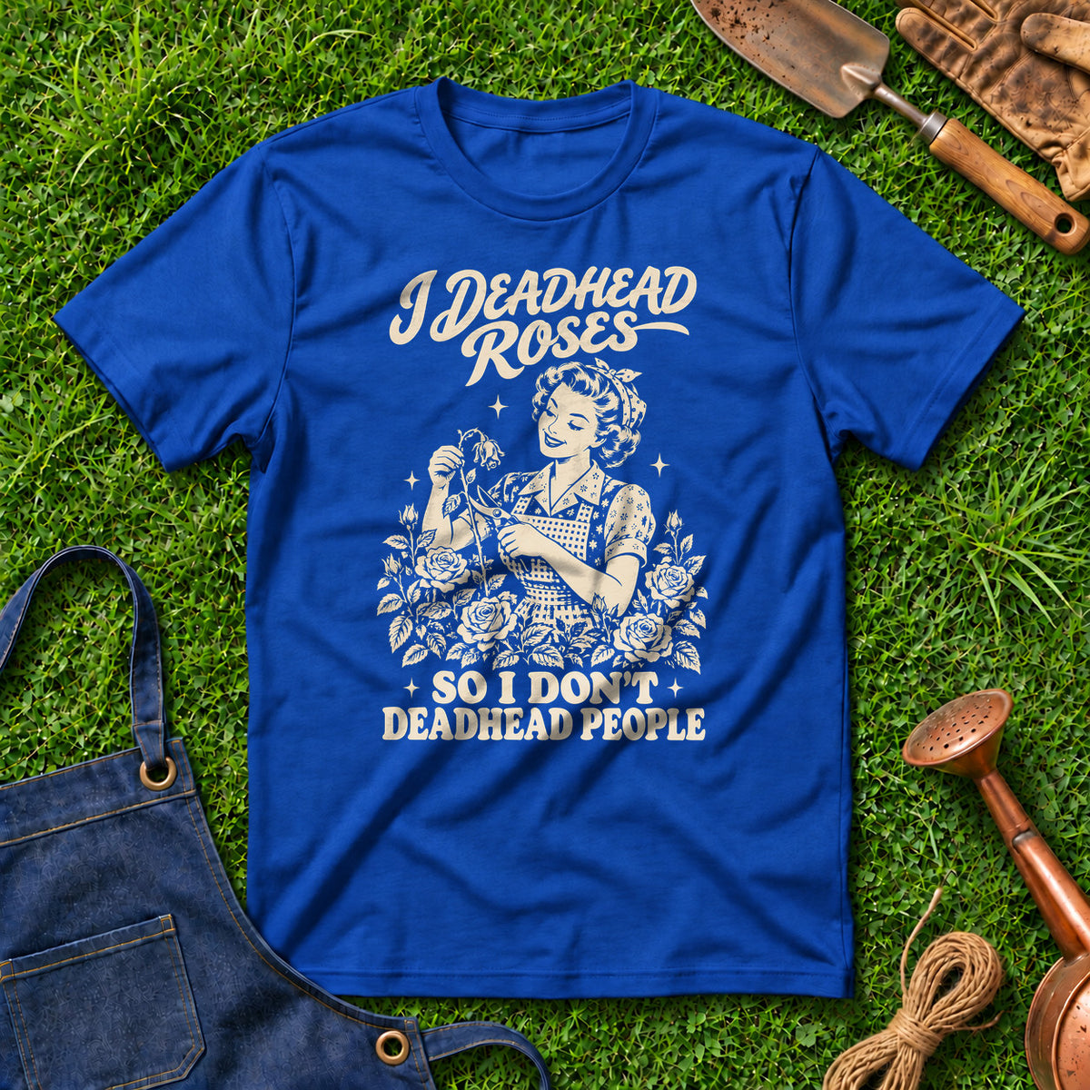 I Deadhead Roses So I Don't Deadhead People 01